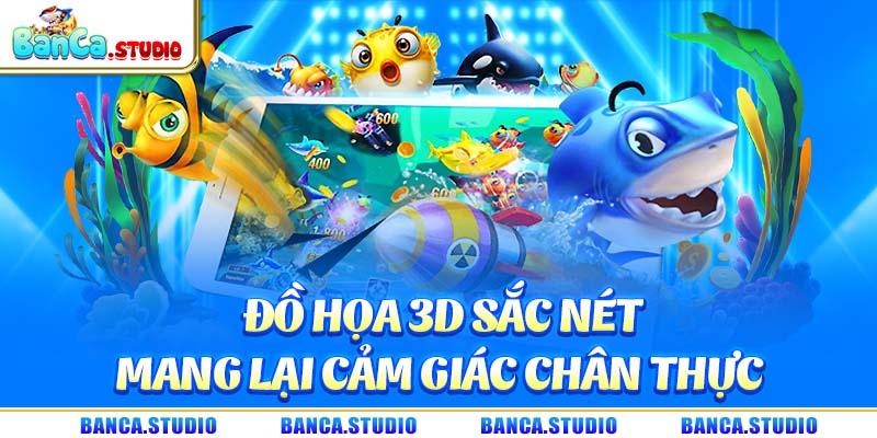 Đồ họa 3D sắc nét, mang lại cảm giác chân thực